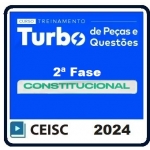 Treinamento Turbo de Peças e Questões Constitucional - 2ª Fase OAB - 39º Exame (CEISC 2024)  XXXIX Exame